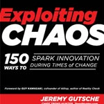 EXPLOITING CHAOS – 150 Ways to Spark Innovation During Times of Change